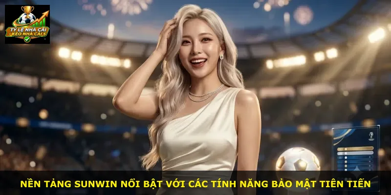 Nền tảng Sunwin nổi bật với các tính năng bảo mật tiên tiến